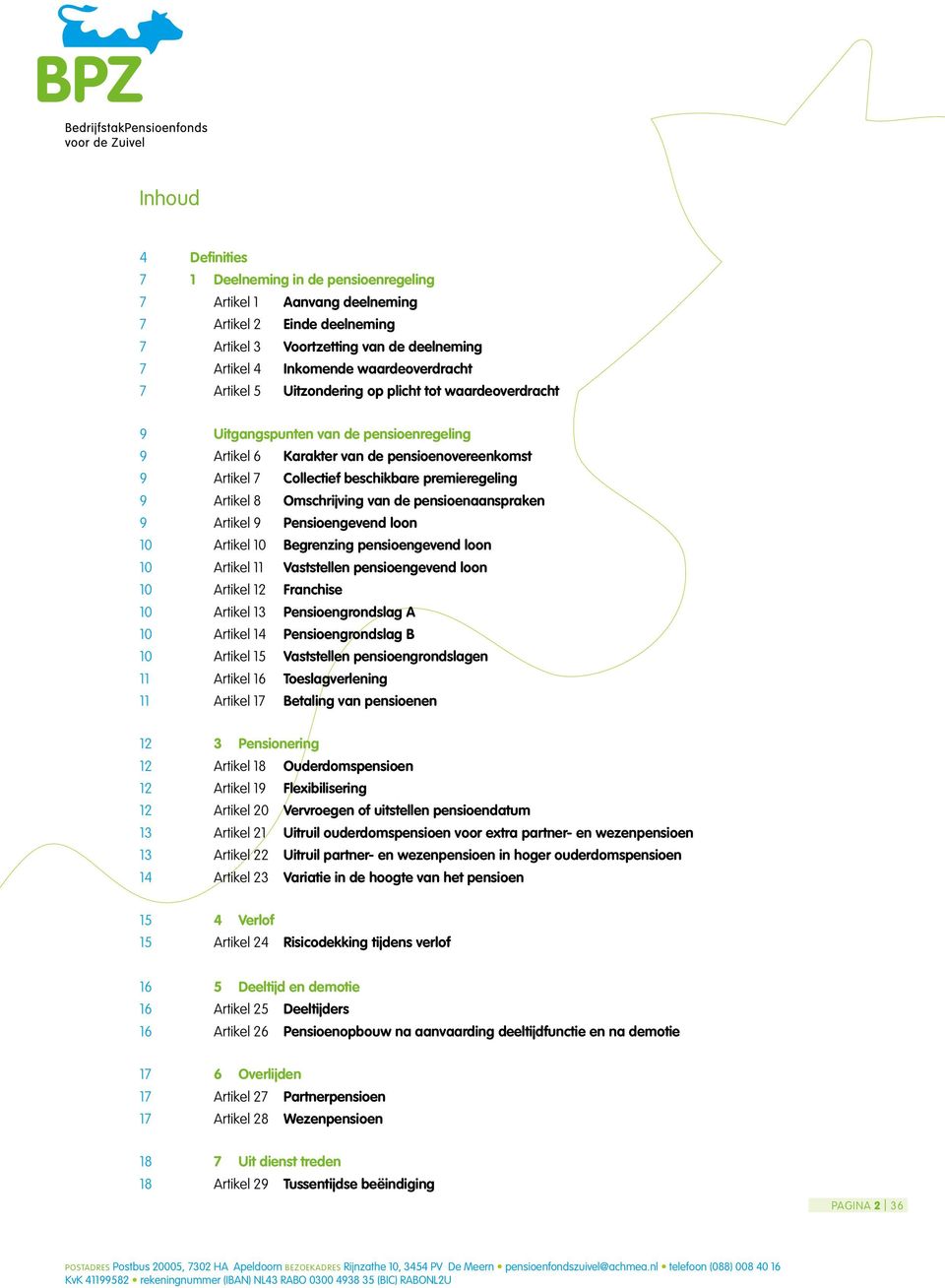 Artikel 8 Omschrijving van de pensioenaanspraken 9 Artikel 9 Pensioengevend loon 10 Artikel 10 Begrenzing pensioengevend loon 10 Artikel 11 Vaststellen pensioengevend loon 10 Artikel 12 Franchise 10