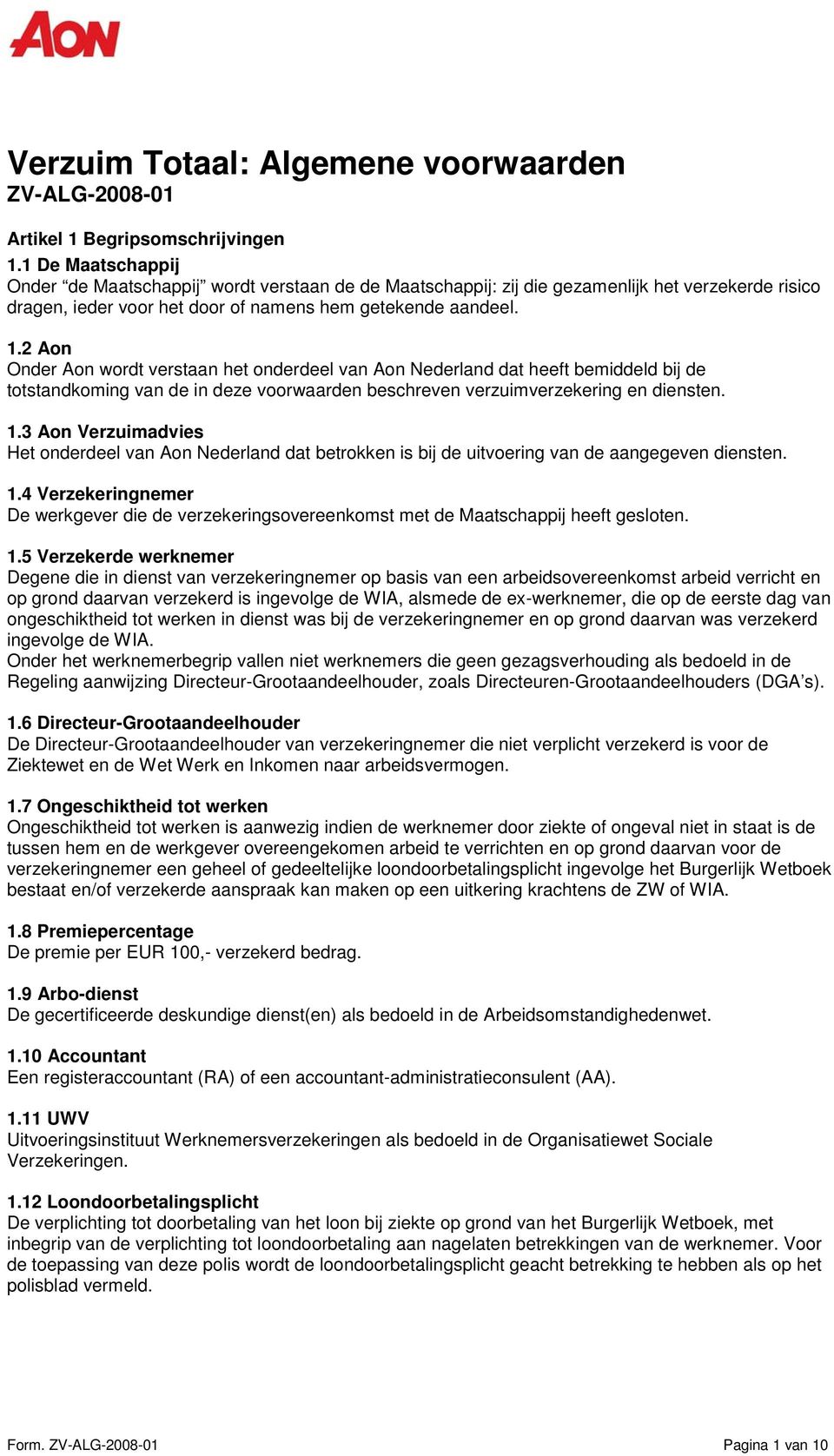 2 Aon Onder Aon wordt verstaan het onderdeel van Aon Nederland dat heeft bemiddeld bij de totstandkoming van de in deze voorwaarden beschreven verzuimverzekering en diensten. 1.