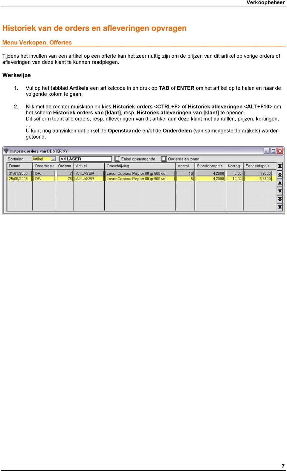 Vul op het tabblad Artikels een artikelcode in en druk op TAB of ENTER om het artikel op te halen en naar de volgende kolom te gaan. 2.