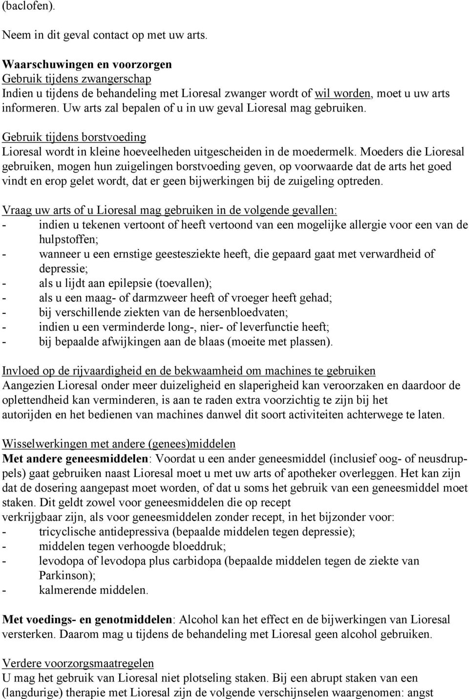 Uw arts zal bepalen of u in uw geval Lioresal mag gebruiken. Gebruik tijdens borstvoeding Lioresal wordt in kleine hoeveelheden uitgescheiden in de moedermelk.