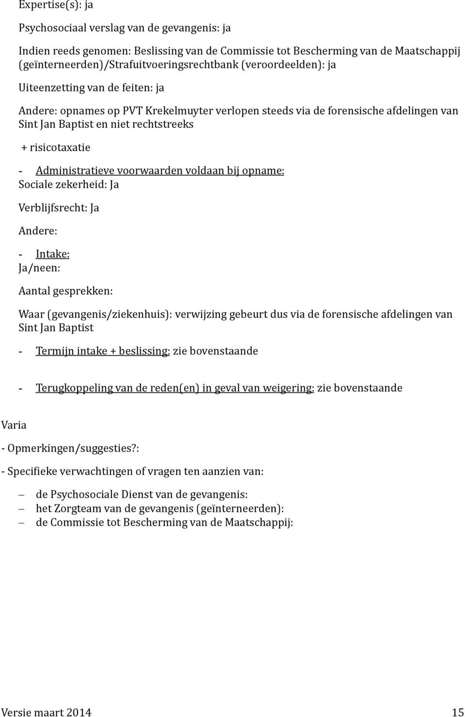 Administratieve voorwaarden voldaan bij opname : Sociale zekerheid: Ja Verblijfsrecht: Ja Andere: - Intake : Ja/neen: Aantal gesprekken: Waar (gevangenis/ziekenhuis): verwijzing gebeurt dus via de