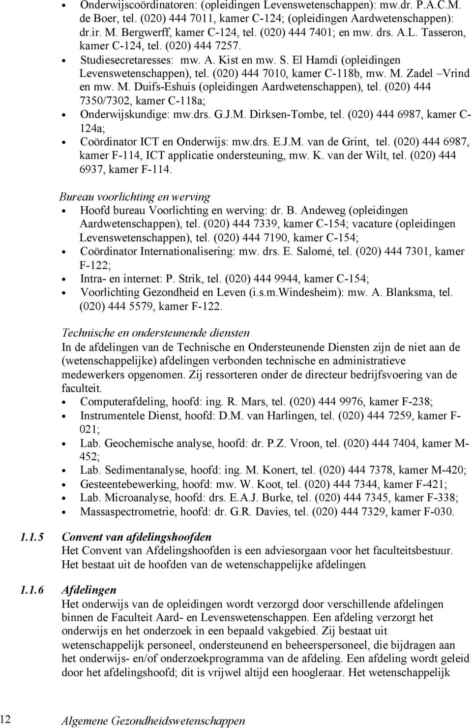 (020) 444 7010, kamer C-118b, mw. M. Zadel Vrind en mw. M. Duifs-Eshuis (opleidingen Aardwetenschappen), tel. (020) 444 7350/7302, kamer C-118a; Onderwijskundige: mw.drs. G.J.M. Dirksen-Tombe, tel.