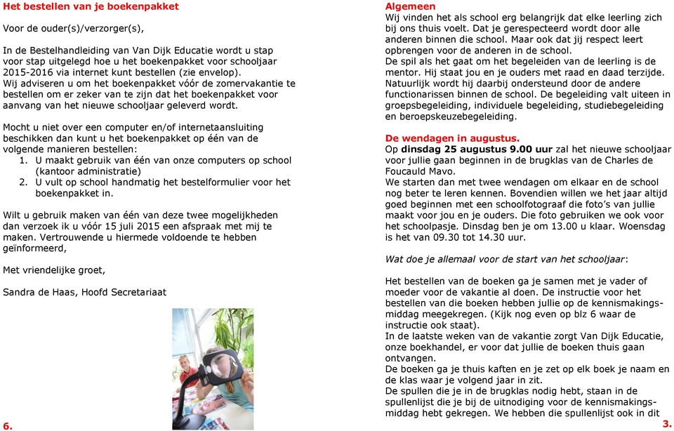 Wij adviseren u om het boekenpakket vóór de zomervakantie te bestellen om er zeker van te zijn dat het boekenpakket voor aanvang van het nieuwe schooljaar geleverd wordt.