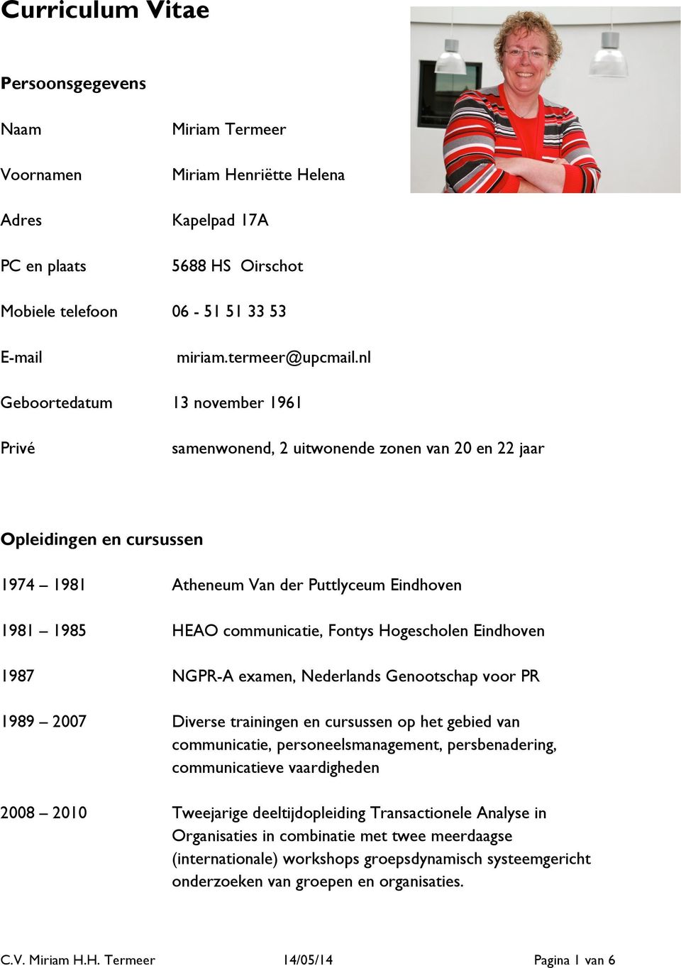 Hogescholen Eindhoven 1987 NGPR-A examen, Nederlands Genootschap voor PR 1989 2007 Diverse trainingen en cursussen op het gebied van communicatie, personeelsmanagement, persbenadering, communicatieve