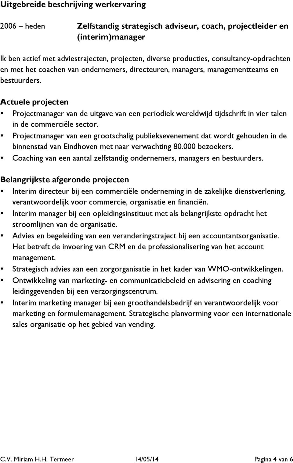 Actuele projecten Projectmanager van de uitgave van een periodiek wereldwijd tijdschrift in vier talen in de commerciële sector.