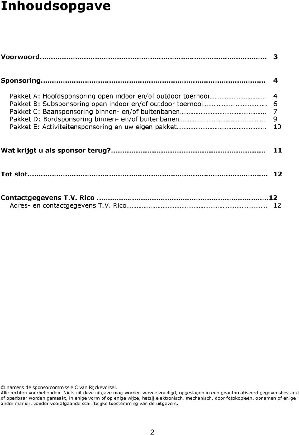 ... 11 Tot slot. 12 Contactgegevens T.V. Rico 12 Adres- en contactgegevens T.V. Rico. 12 namens de sponsorcommissie C van Rijckevorsel. Alle rechten voorbehouden.