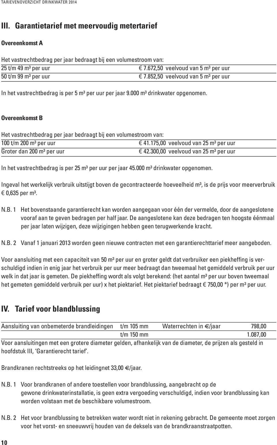 Overeenkomst B Het vastrechtbedrag per jaar bedraagt bij een volumestroom van: 100 t/m 200 m³ per uur 41.175,00 veelvoud van 25 m³ per uur Groter dan 200 m³ per uur 42.