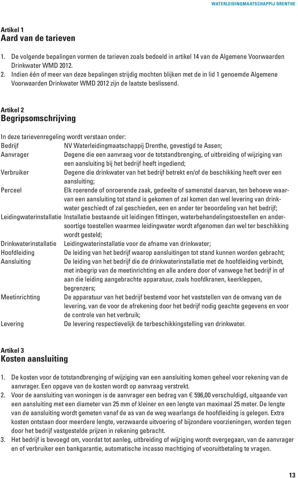 Artikel 2 Begripsomschrijving In deze tarievenregeling wordt verstaan onder: Bedrijf NV Waterleidingmaatschappij Drenthe, gevestigd te Assen; Aanvrager Degene die een aanvraag voor de