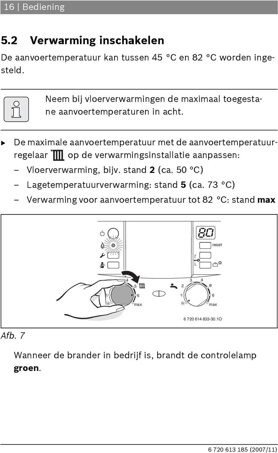 B De imale aanvoertemperatuur met de aanvoertemperatuurregelaar op de verwarmingsinstallatie aanpassen: Vloerverwarming, bijv.