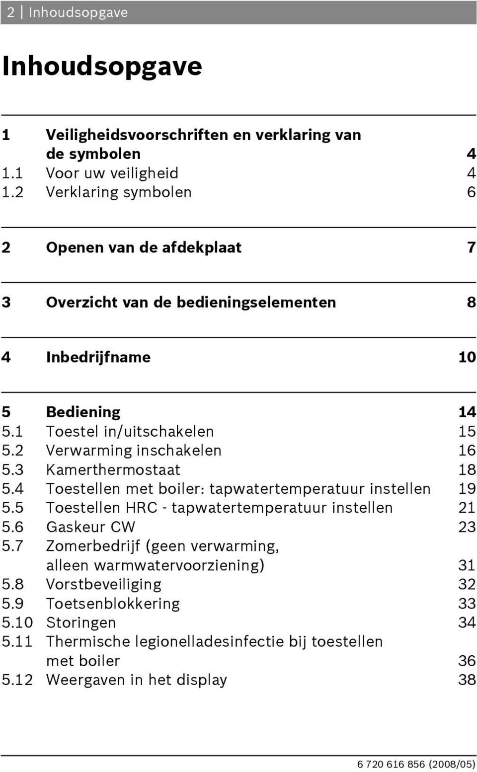 Verwarming inschakelen 5.3 Kamerthermostaat 8 5.4 Toestellen met boiler: tapwatertemperatuur instellen 9 5.5 Toestellen HRC - tapwatertemperatuur instellen 5.