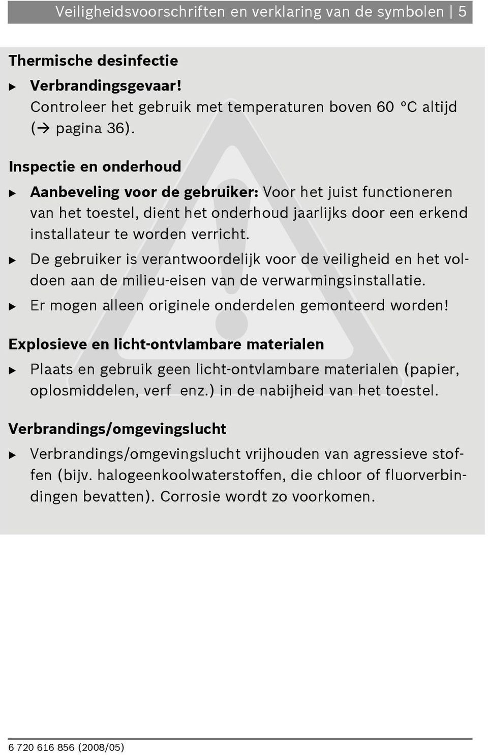 B De gebruiker is verantwoordelijk voor de veiligheid en het voldoen aan de milieu-eisen van de verwarmingsinstallatie. B Er mogen alleen originele onderdelen gemonteerd worden!