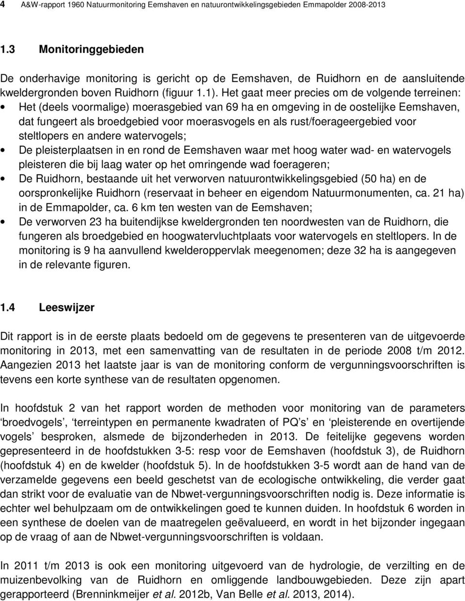 Het gaat meer precies om de volgende terreinen: Het (deels voormalige) moerasgebied van 69 ha en omgeving in de oostelijke Eemshaven, dat fungeert als broedgebied voor moerasvogels en als