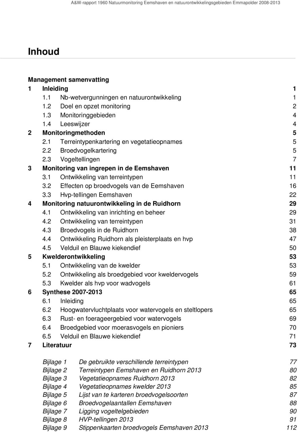 3 Vogeltellingen 7 3 Monitoring van ingrepen in de Eemshaven 11 3.1 Ontwikkeling van terreintypen 11 3.2 Effecten op broedvogels van de Eemshaven 16 3.