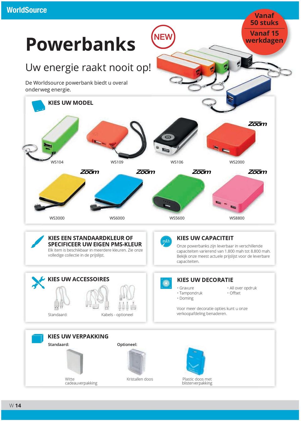 Zie onze volledige collectie in de prijslijst. mah KIES UW CAPACITEIT Onze powerbanks zijn leverbaar in verschillende capaciteiten varierend van 1.800 mah 