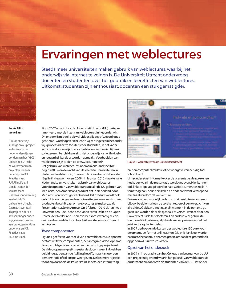 Renée Filius Ineke Lam Sinds 2007 wordt door de Universiteit Utrecht (UU) geëxperimenteerd met de inzet van weblectures in het onderwijs.