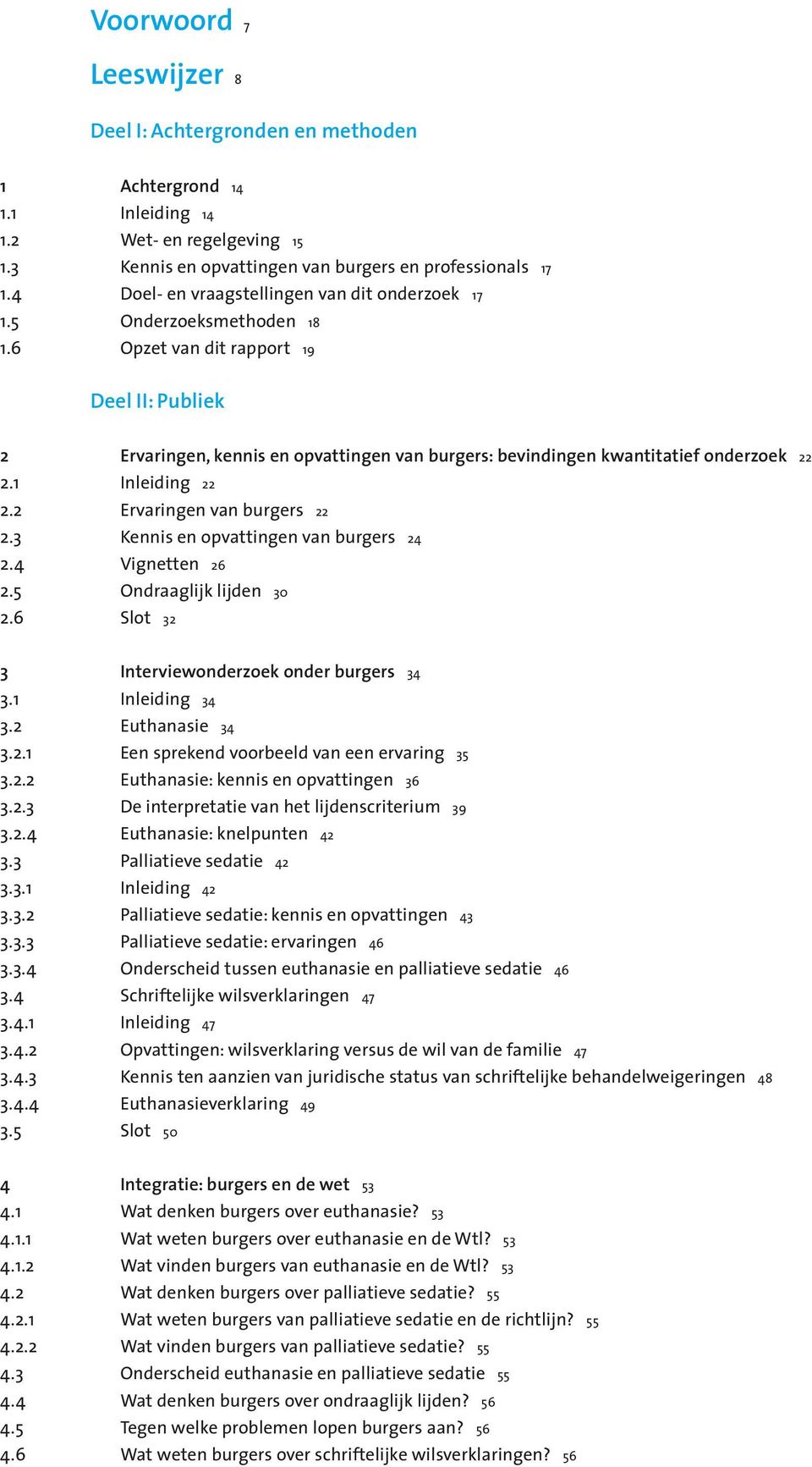 6 Opzet van dit rapport 19 Deel II: Publiek 2 Ervaringen, kennis en opvattingen van burgers: bevindingen kwantitatief onderzoek 22 2.1 Inleiding 22 2.2 Ervaringen van burgers 22 2.