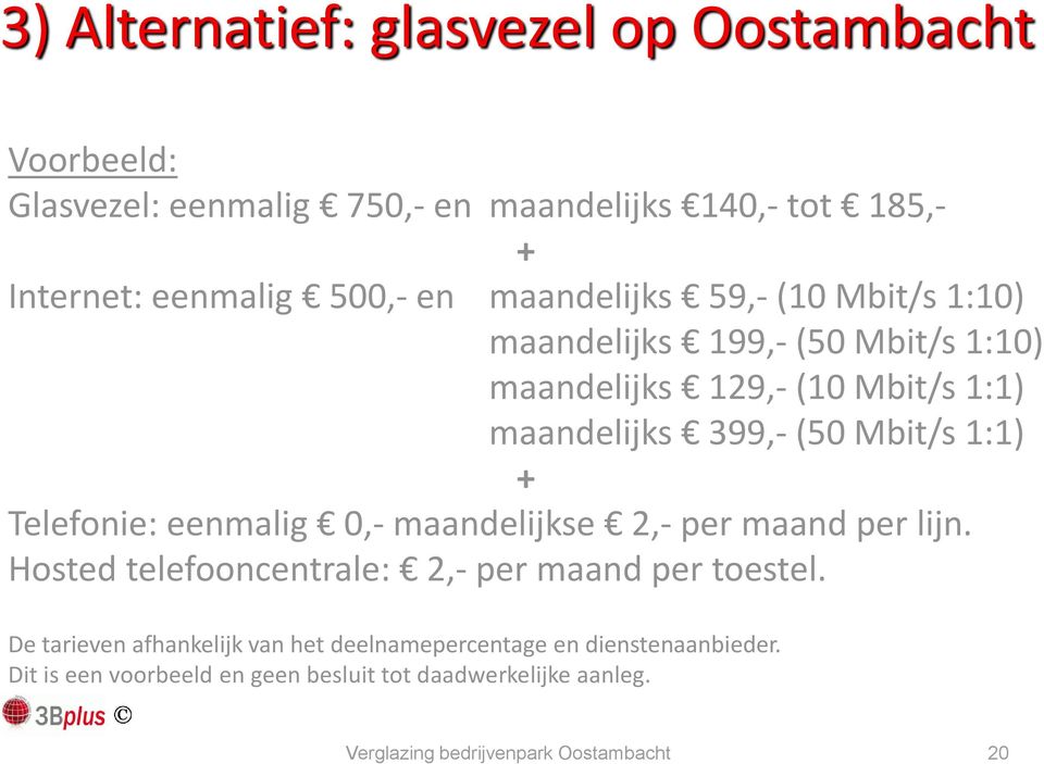 Telefonie: eenmalig 0,- maandelijkse 2,- per maand per lijn. Hosted telefooncentrale: 2,- per maand per toestel.