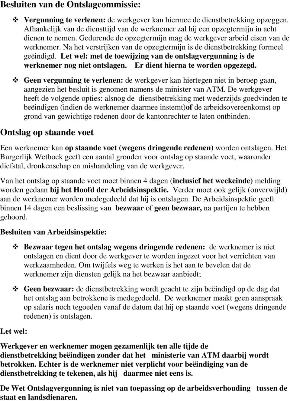 Na het verstrijken van de opzegtermijn is de dienstbetrekking formeel geëindigd. Let wel: met de toewijzing van de ontslagvergunning is de werknemer nog niet ontslagen.