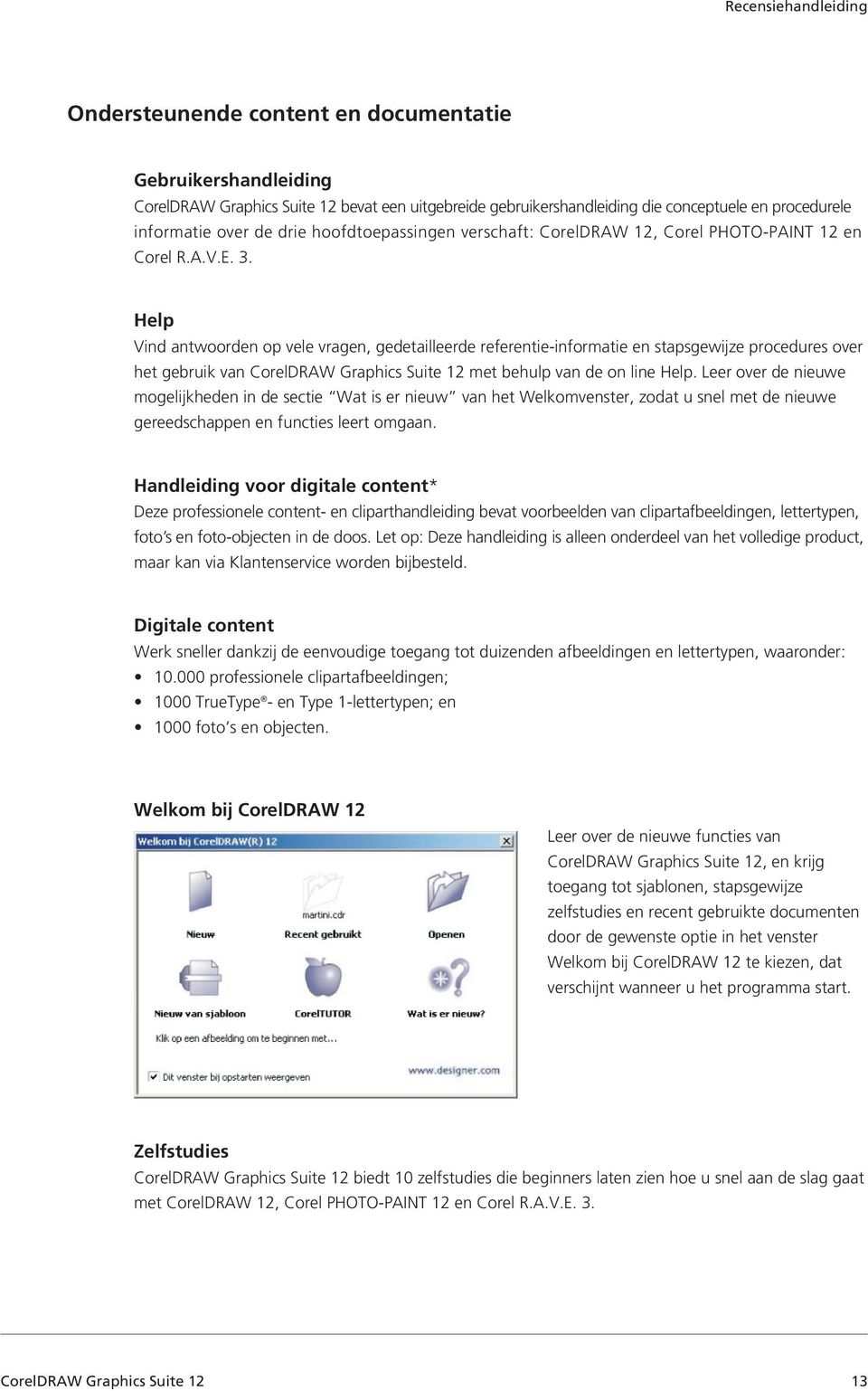 Leer over de nieuwe mogelijkheden in de sectie Wat is er nieuw van het Welkomvenster, zodat u snel met de nieuwe gereedschappen en functies leert omgaan.