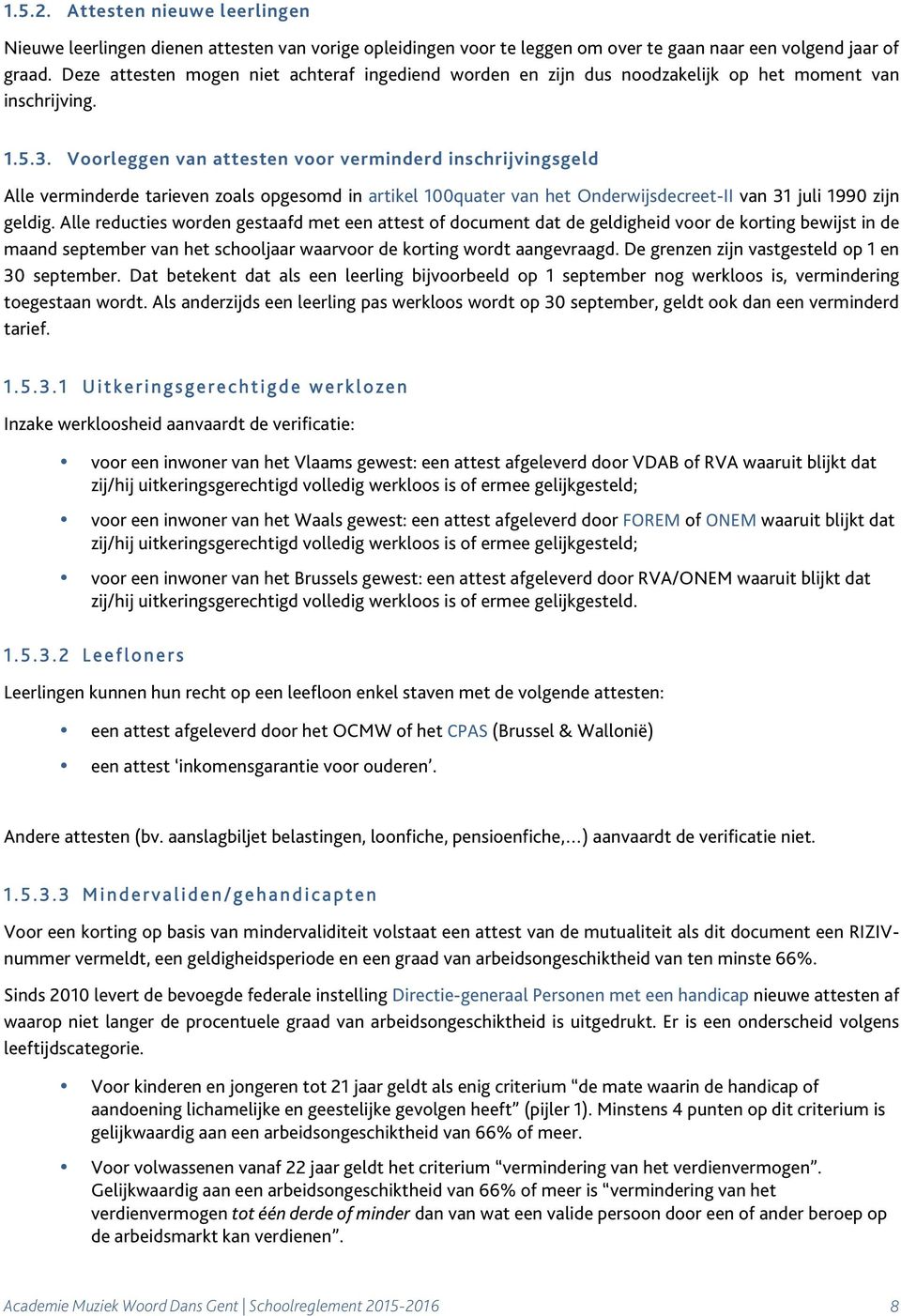 Voorleggen van attesten voor verminderd inschrijvingsgeld Alle verminderde tarieven zoals opgesomd in artikel 100quater van het Onderwijsdecreet-II van 31 juli 1990 zijn geldig.