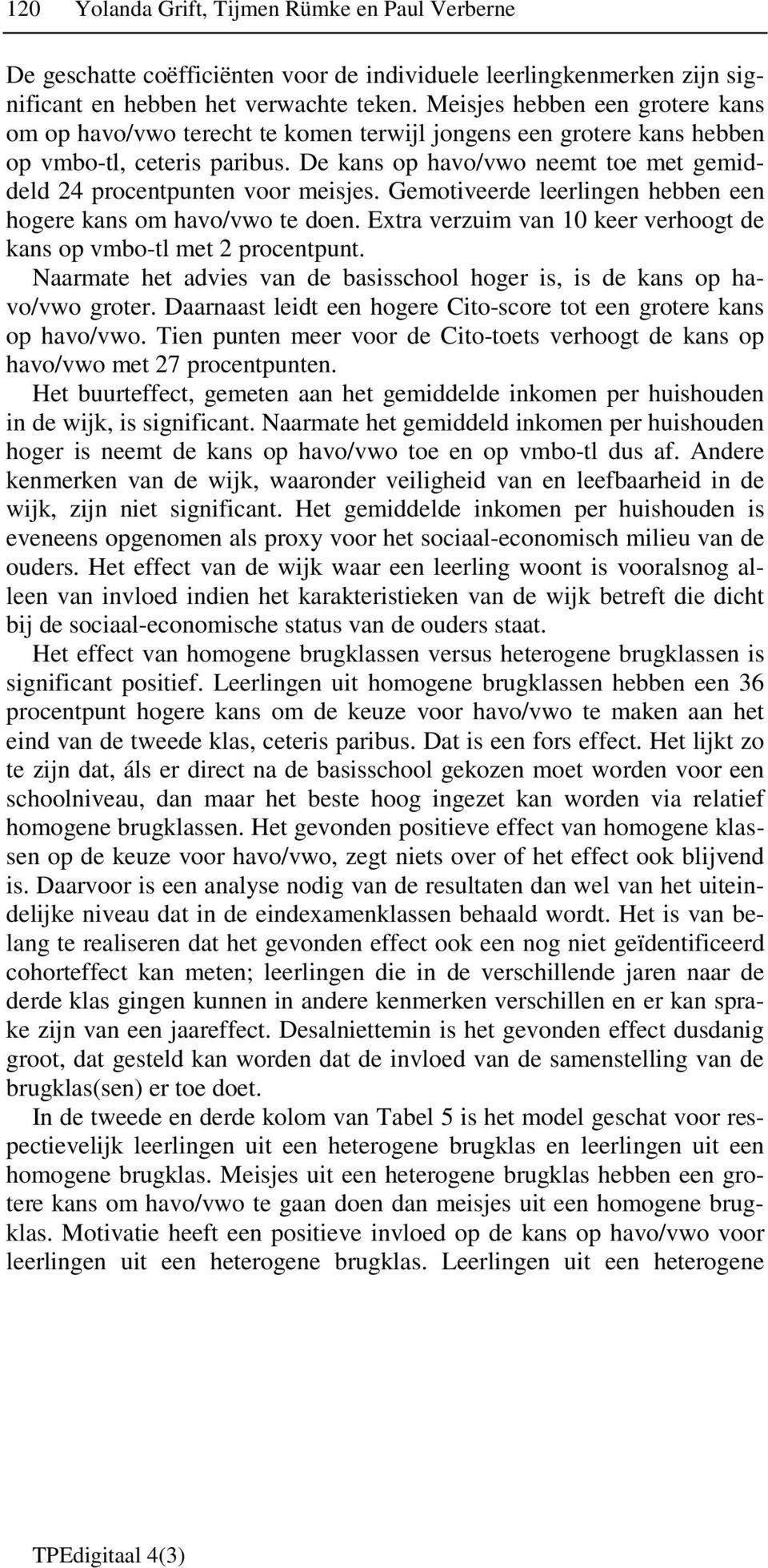 De kans op havo/vwo neemt toe met gemiddeld 24 procentpunten voor meisjes. Gemotiveerde leerlingen hebben een hogere kans om havo/vwo te doen.