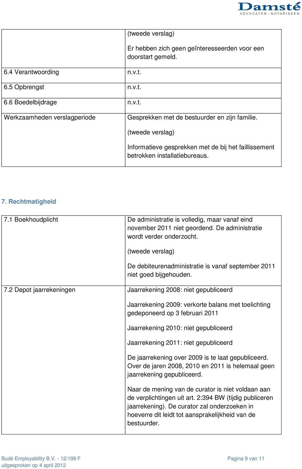 De administratie wordt verder onderzocht. De debiteurenadministratie is vanaf september 2011 niet goed bijgehouden. 7.