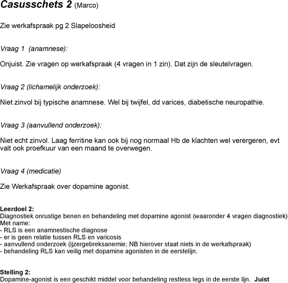 Laag ferritine kan ook bij nog normaal Hb de klachten wel verergeren, evt valt ook proefkuur van een maand te overwegen. Vraag 4 (medicatie) Zie Werkafspraak over dopamine agonist.