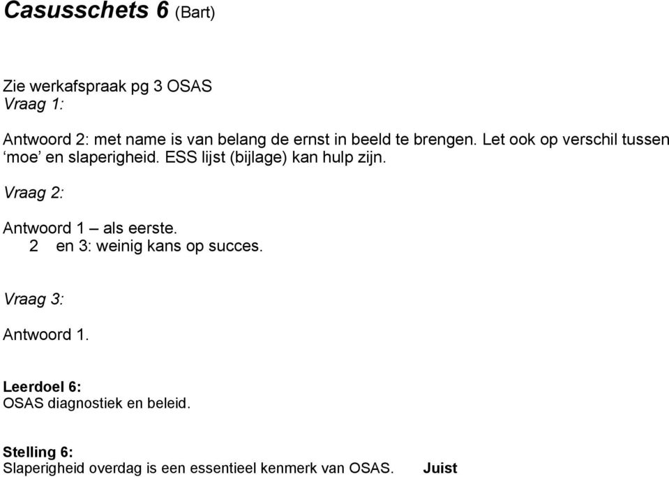 ESS lijst (bijlage) kan hulp zijn. Vraag 2: Antwoord 1 als eerste. 2 en 3: weinig kans op succes.