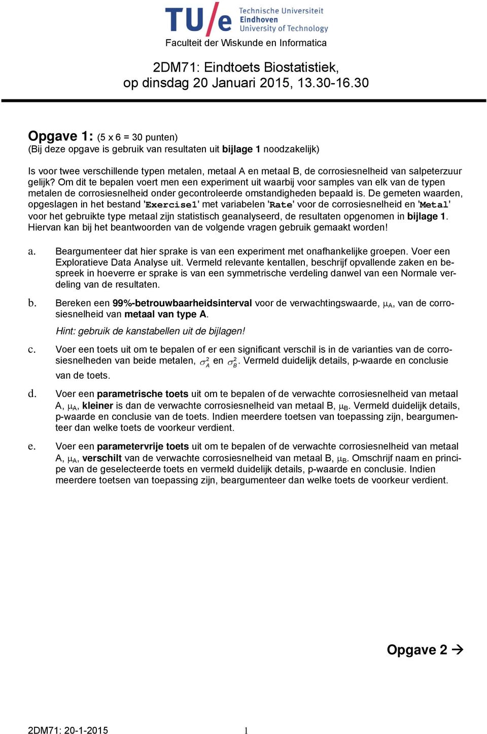 salpeterzuur gelijk? Om dit te bepalen voert men een experiment uit waarbij voor samples van elk van de typen metalen de corrosiesnelheid onder gecontroleerde omstandigheden bepaald is.