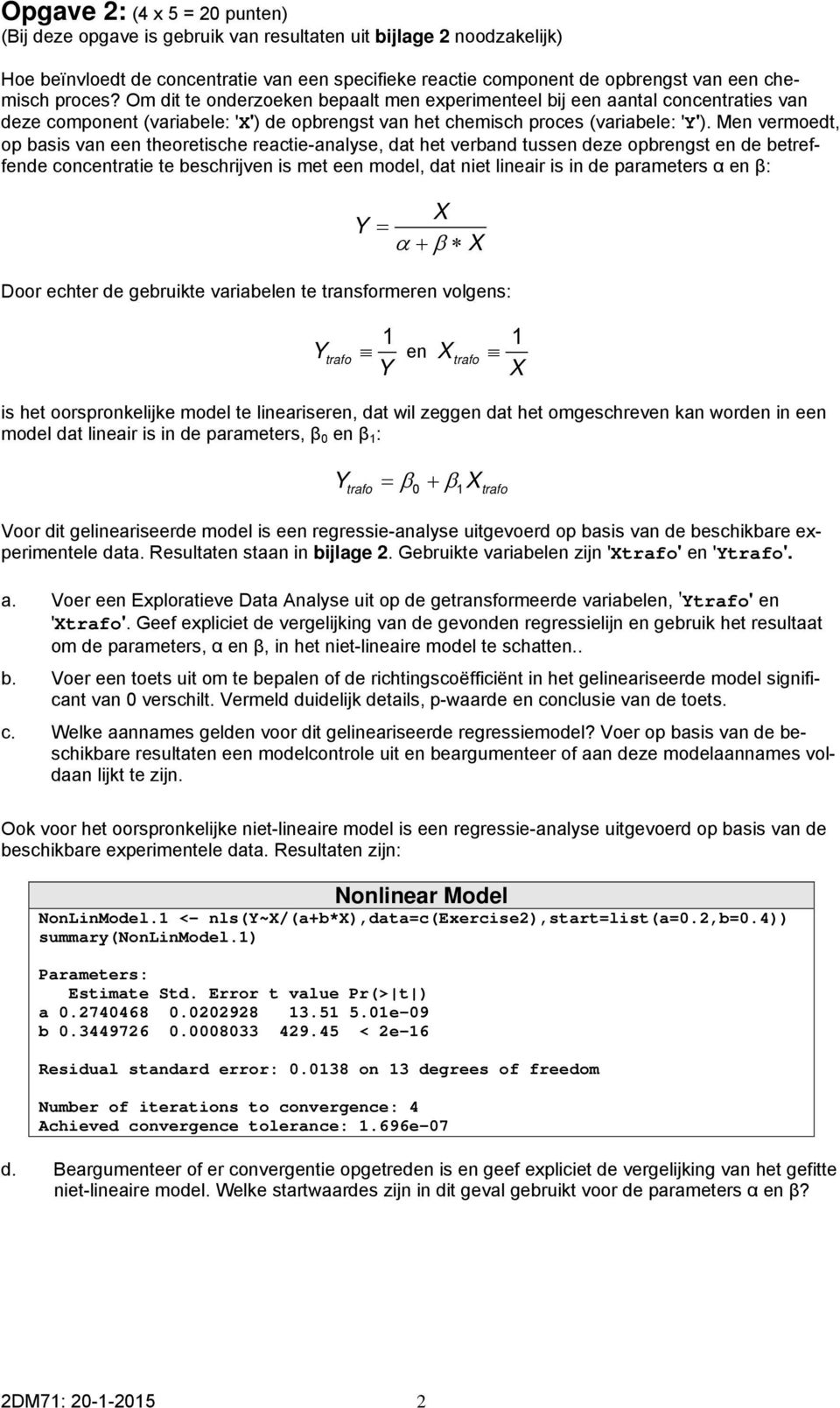 Men vermoedt, op basis van een theoretische reactie-analyse, dat het verband tussen deze opbrengst en de betreffende concentratie te beschrijven is met een model, dat niet lineair is in de parameters