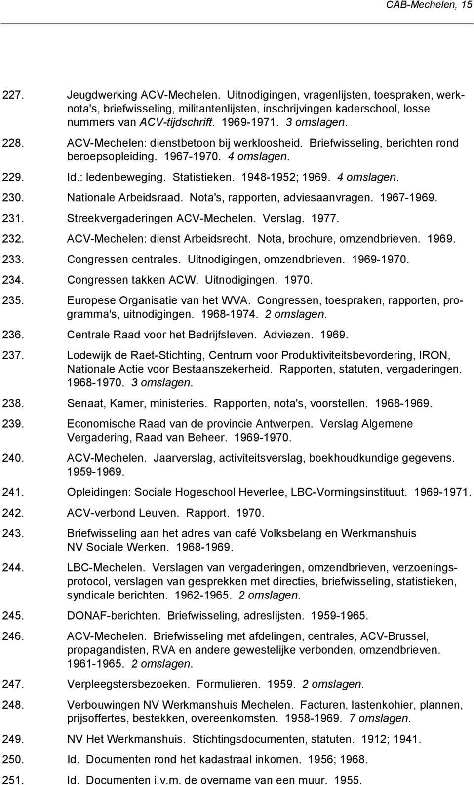 4 omslagen. 230. Nationale Arbeidsraad. Nota's, rapporten, adviesaanvragen. 1967-1969. 231. Streekvergaderingen ACV-Mechelen. Verslag. 1977. 232. ACV-Mechelen: dienst Arbeidsrecht.