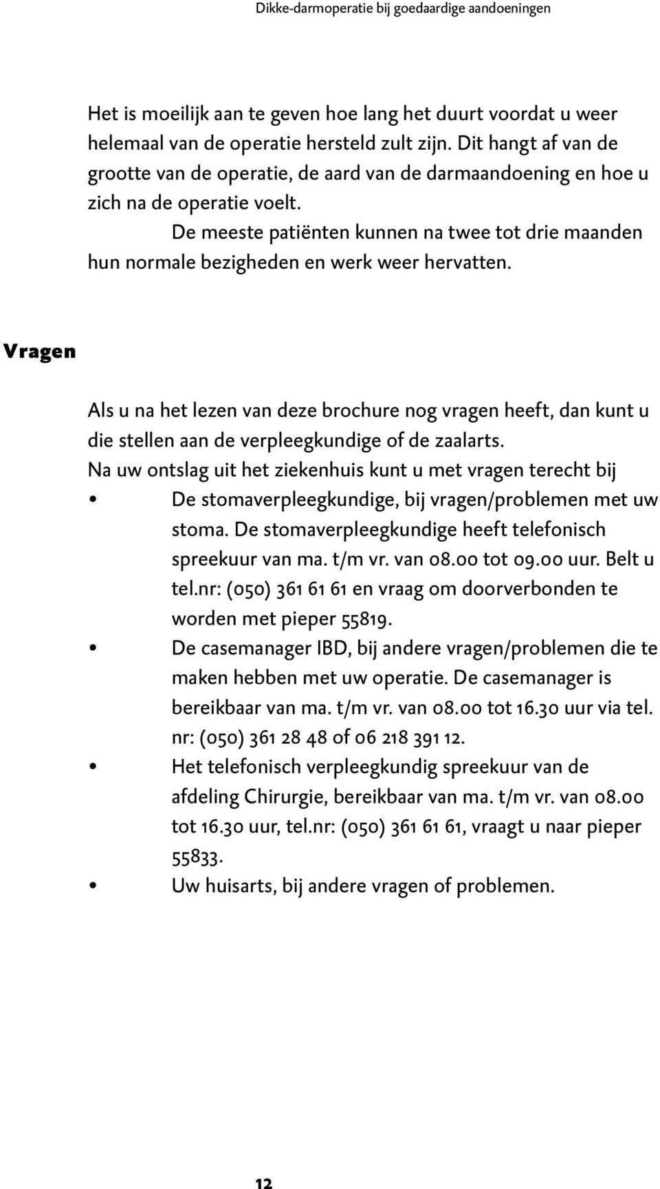 De meeste patiënten kunnen na twee tot drie maanden hun normale bezigheden en werk weer hervatten.