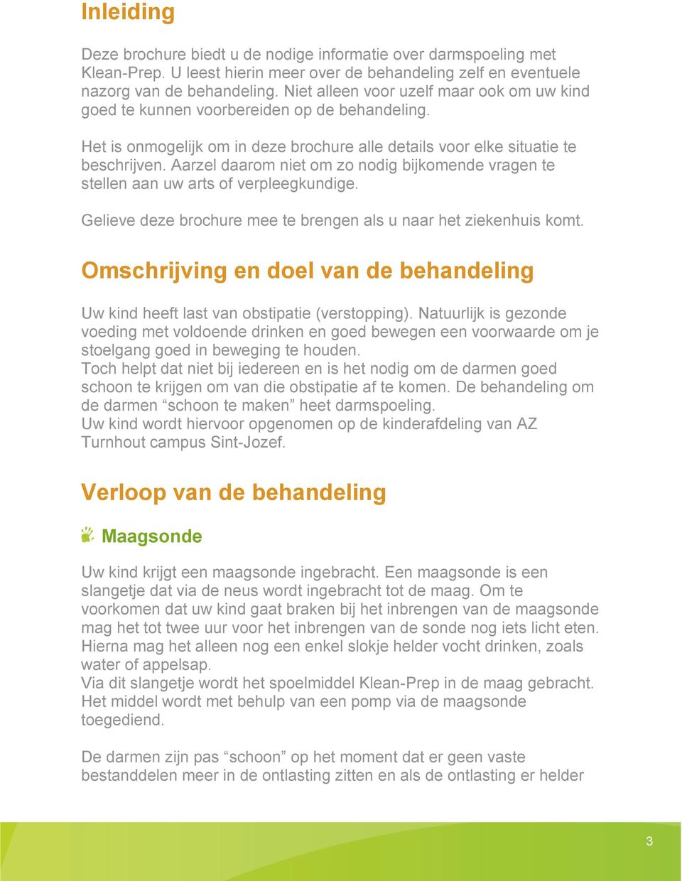 Aarzel daarom niet om zo nodig bijkomende vragen te stellen aan uw arts of verpleegkundige. Gelieve deze brochure mee te brengen als u naar het ziekenhuis komt.