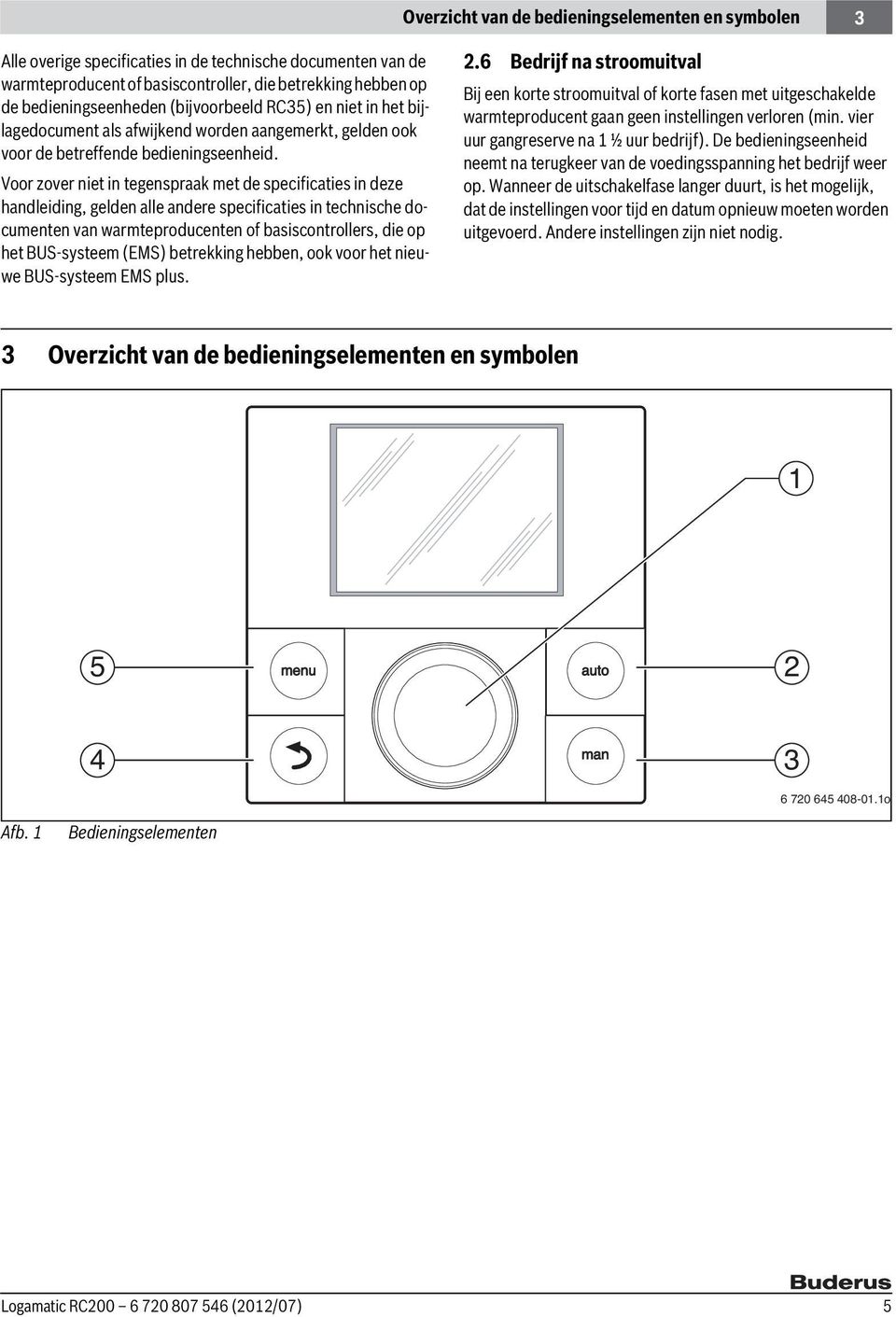 Voor zover niet in tegenspraak met de specificaties in deze handleiding, gelden alle andere specificaties in technische documenten van warmteproducenten of basiscontrollers, die op het BUS-systeem