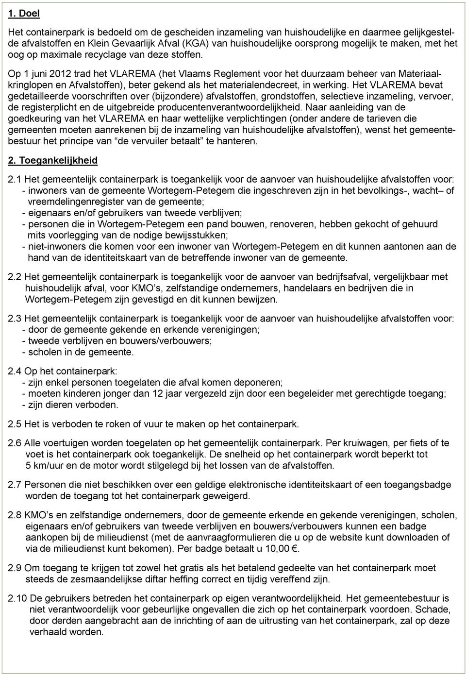 Op 1 juni 2012 trad het VLAREMA (het Vlaams Reglement voor het duurzaam beheer van Materiaalkringlopen en Afvalstoffen), beter gekend als het materialendecreet, in werking.