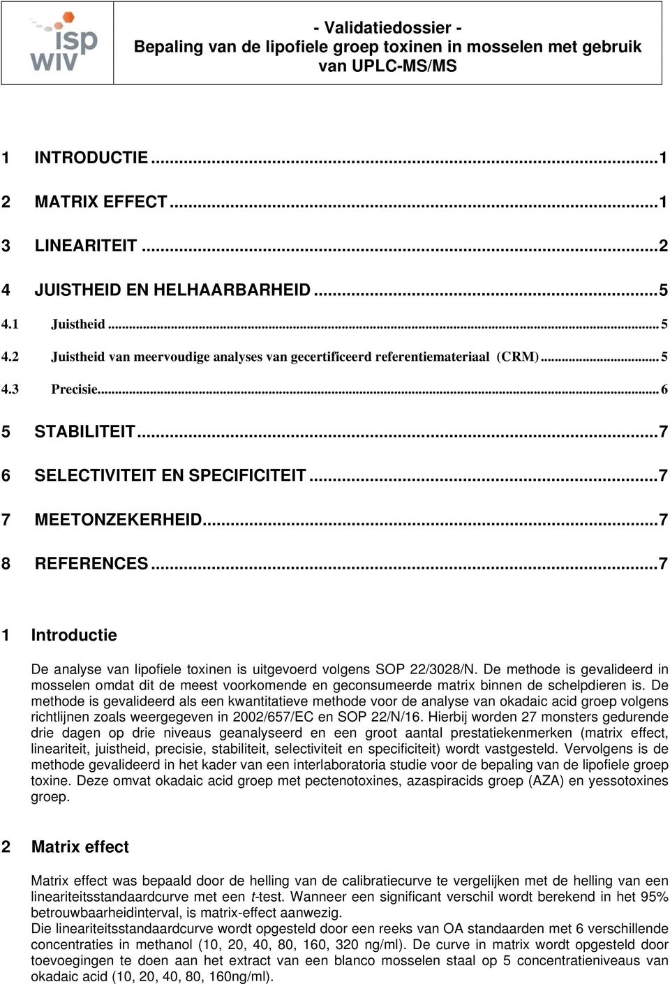 De methode is gevalideerd in mosselen omdat dit de meest voorkomende en geconsumeerde matrix binnen de schelpdieren is.