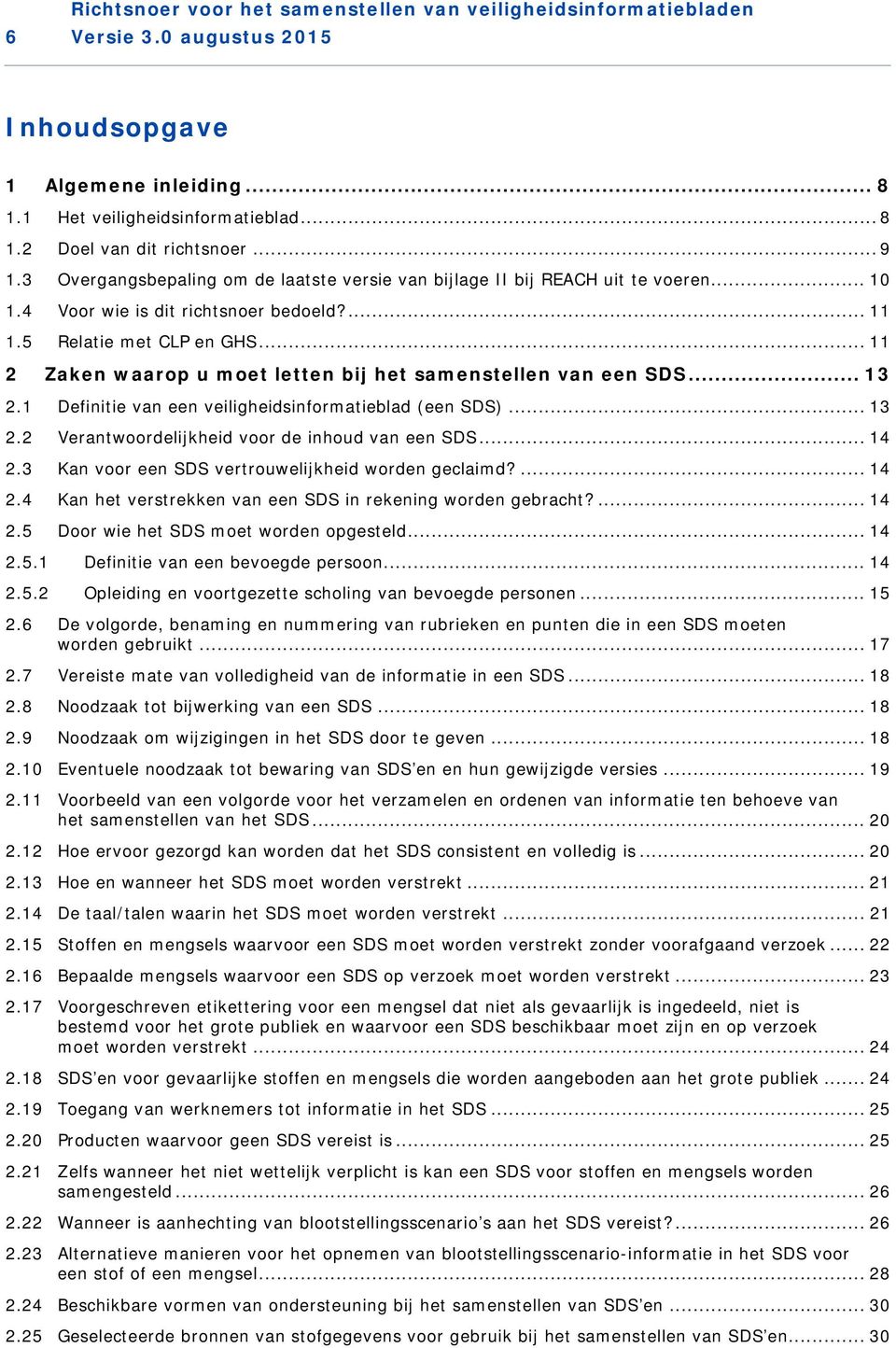 .. 11 2 Zaken waarop u moet letten bij het samenstellen van een SDS... 13 2.1 Definitie van een veiligheidsinformatieblad (een SDS)... 13 2.2 Verantwoordelijkheid voor de inhoud van een SDS... 14 2.