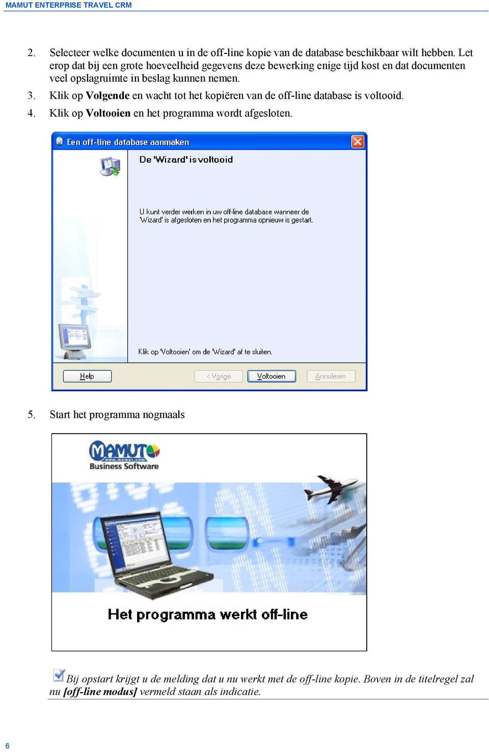 Klik op Volgende en wacht tot het kopiëren van de off-line database is voltooid. 4. Klik op Voltooien en het programma wordt afgesloten. 5.