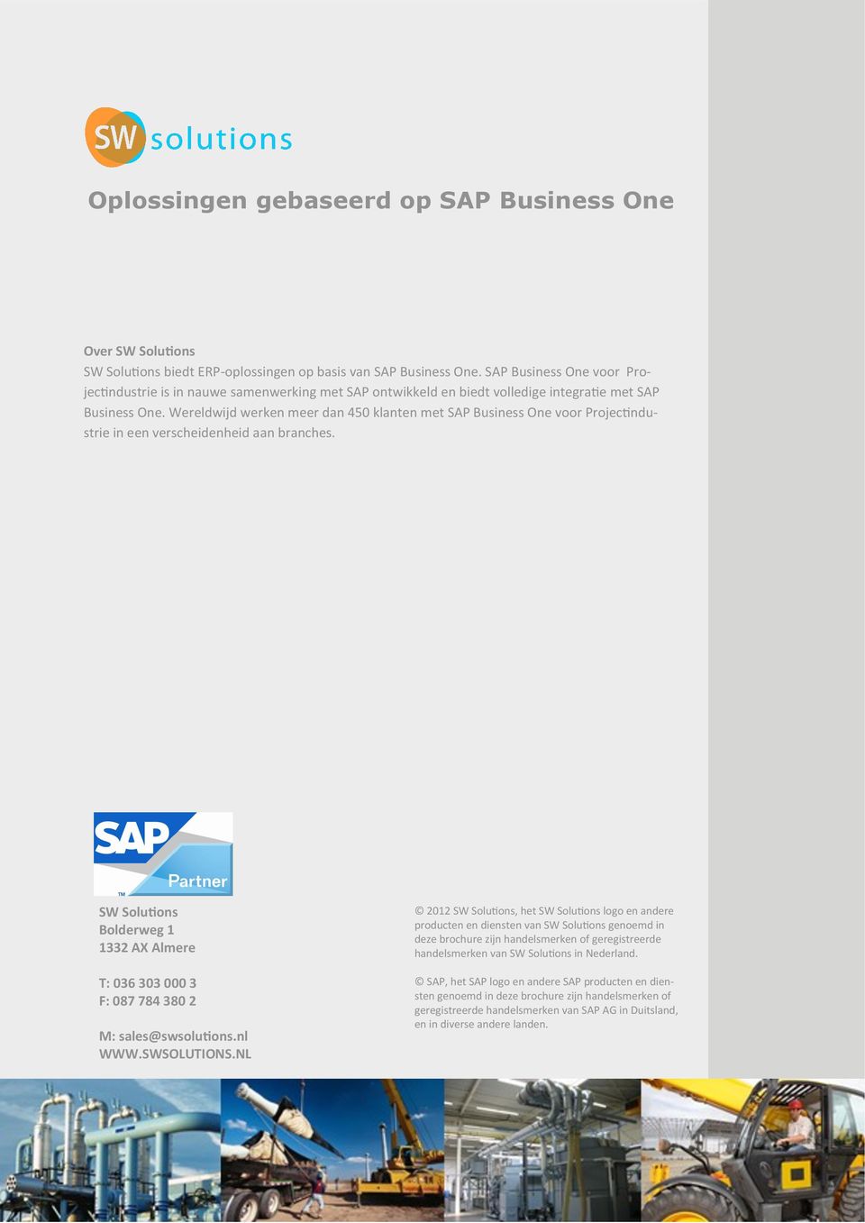 Wereldwijd werken meer dan 450 klanten met SAP Business One voor Projectindustrie in een verscheidenheid aan branches.