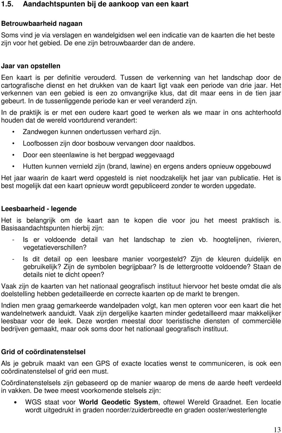 Tussen de verkenning van het landschap door de cartografische dienst en het drukken van de kaart ligt vaak een periode van drie jaar.