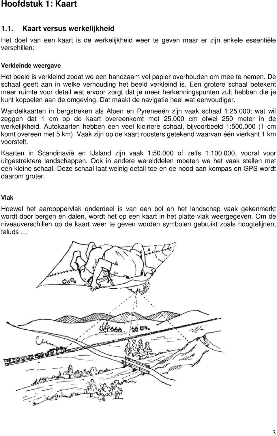 1. Kaart versus werkelijkheid Het doel van een kaart is de werkelijkheid weer te geven maar er zijn enkele essentiële verschillen: Verkleinde weergave Het beeld is verkleind zodat we een handzaam vel