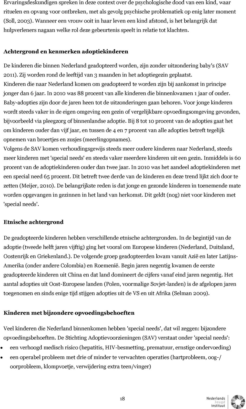 Achtergrond en kenmerken adoptiekinderen De kinderen die binnen Nederland geadopteerd worden, zijn zonder uitzondering baby's (SAV 2011).