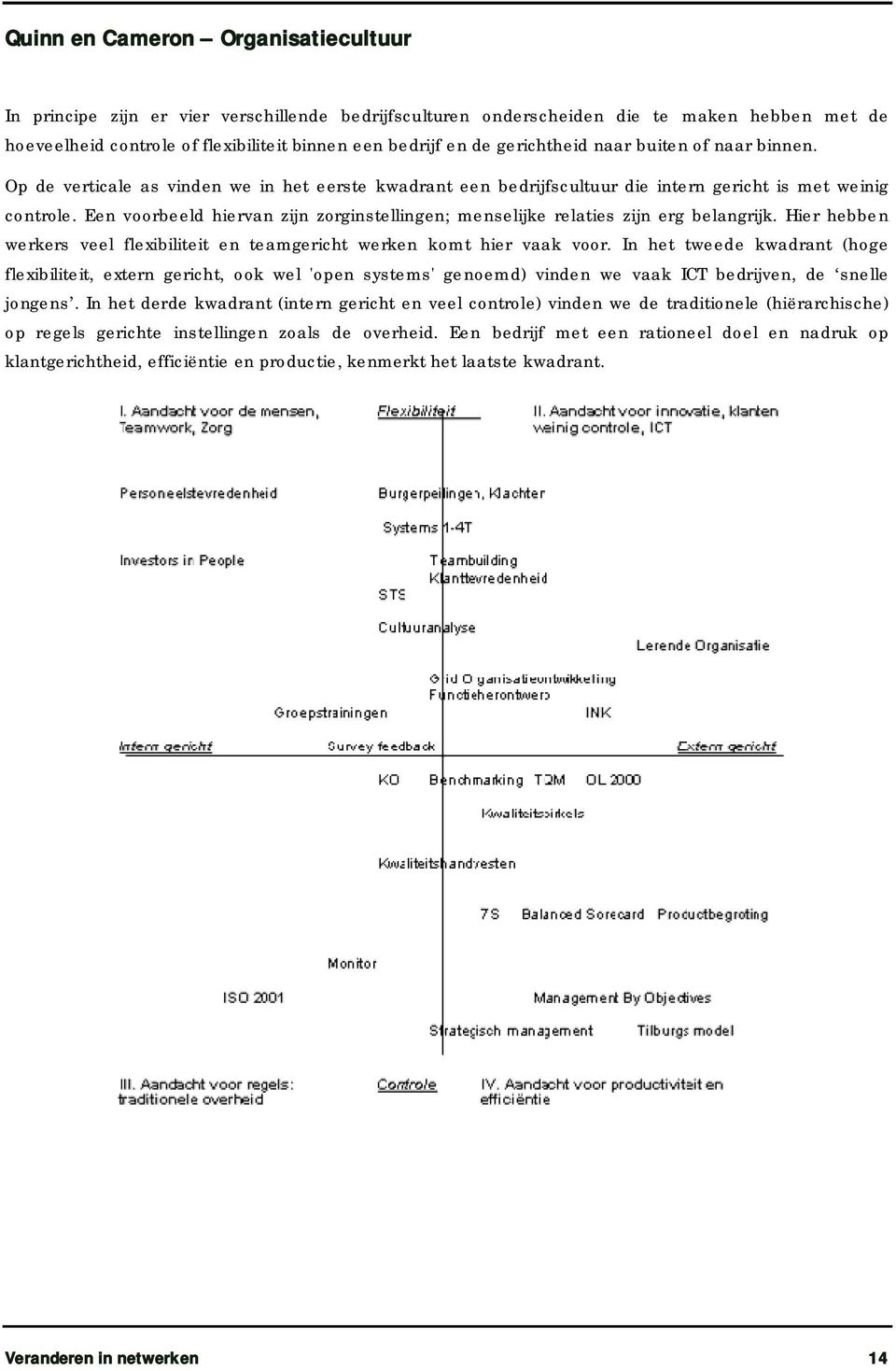 Een voorbeeld hiervan zijn zorginstellingen; menselijke relaties zijn erg belangrijk. Hier hebben werkers veel flexibiliteit en teamgericht werken komt hier vaak voor.