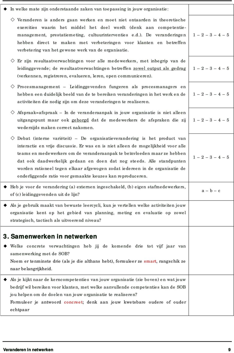 De veranderingen hebben direct te maken met verbeteringen voor klanten en betreffen verbetering van het gewone werk van de organisatie.