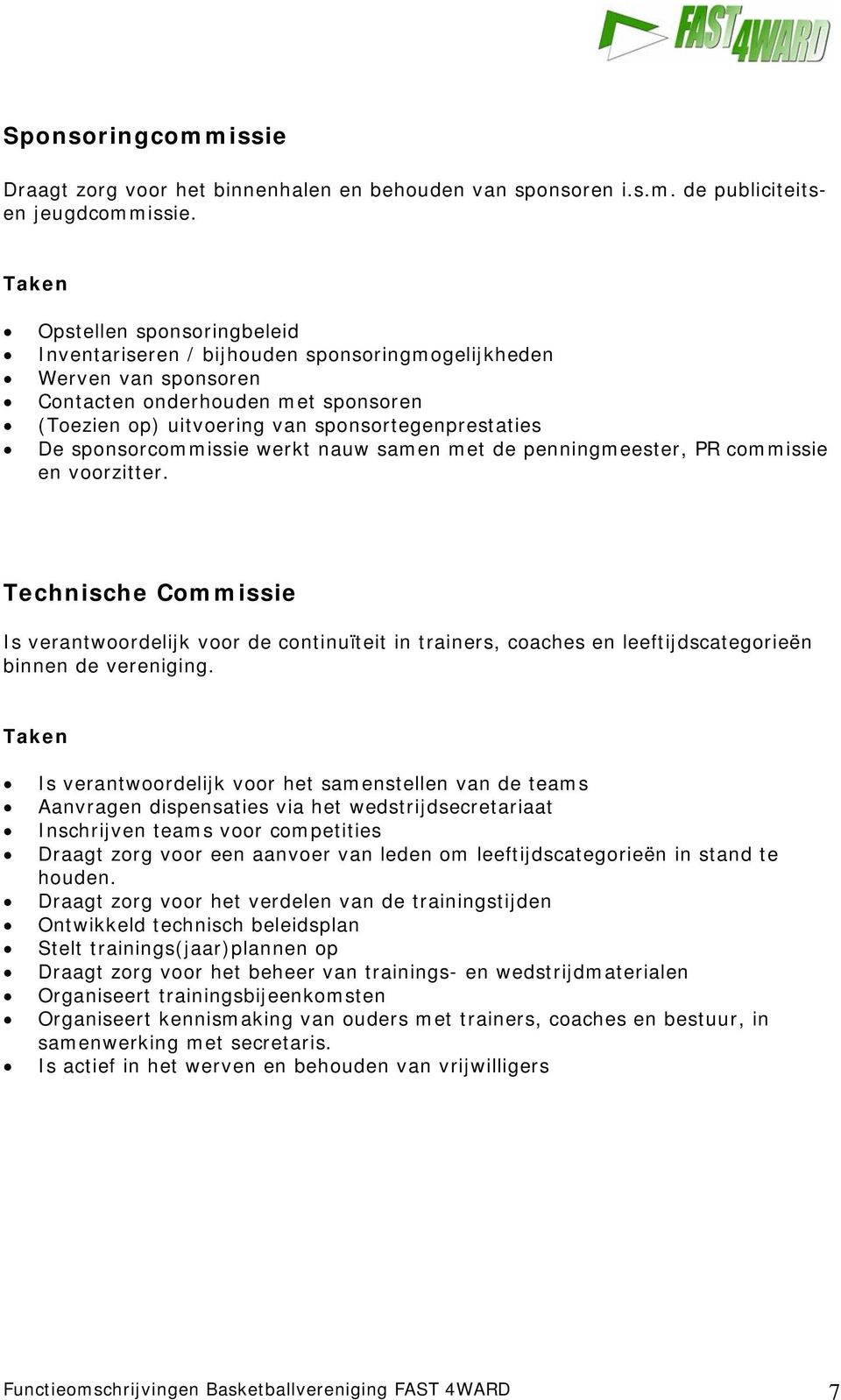 sponsorcommissie werkt nauw samen met de penningmeester, PR commissie en voorzitter.