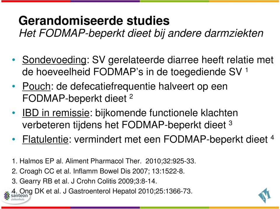 tijdens het FODMAP-beperkt dieet 3 Flatulentie: vermindert met een FODMAP-beperkt dieet 4 1. Halmos EP al. Aliment Pharmacol Ther. 2010;32:925-33. 2. Croagh CC et al.