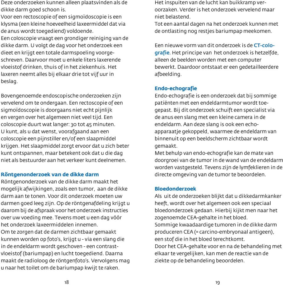 Een coloscopie vraagt een grondiger reiniging van de dikke darm. U volgt de dag voor het onderzoek een dieet en krijgt een totale darmspoeling voorgeschreven.