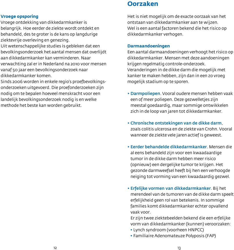 Uit wetenschappelijke studies is gebleken dat een bevolkingsonderzoek het aantal mensen dat overlijdt aan dikkedarmkanker kan verminderen.