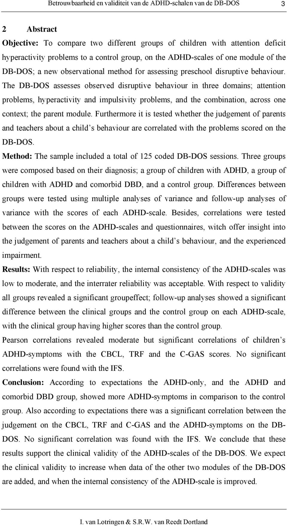 The DB-DOS assesses observed disruptive behaviour in three domains; attention problems, hyperactivity and impulsivity problems, and the combination, across one context; the parent module.