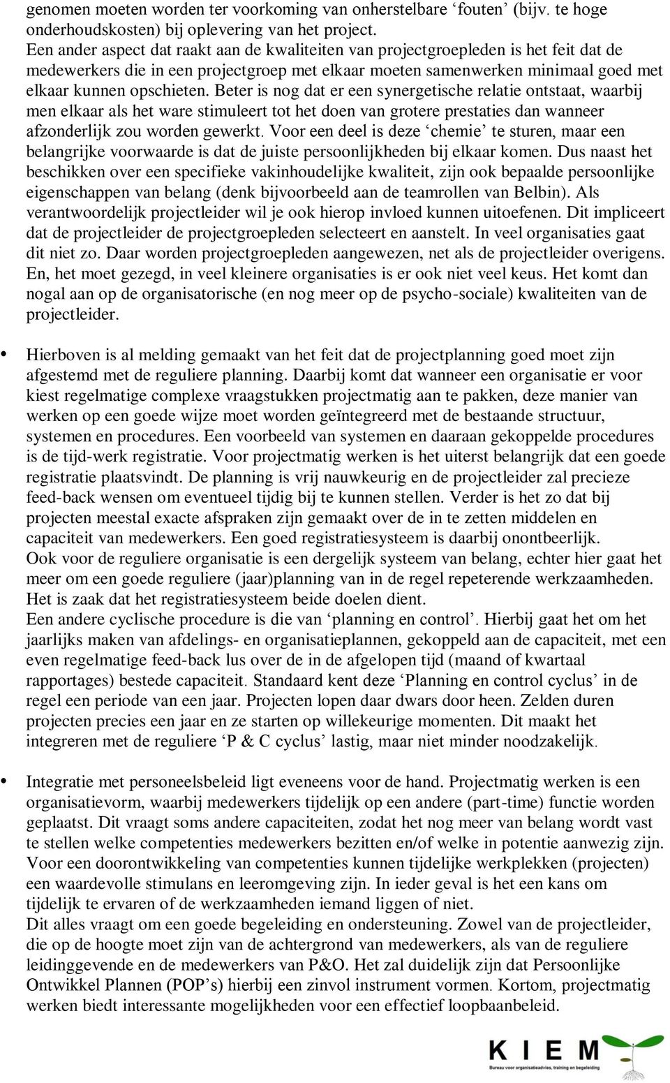 Beter is nog dat er een synergetische relatie ontstaat, waarbij men elkaar als het ware stimuleert tot het doen van grotere prestaties dan wanneer afzonderlijk zou worden gewerkt.